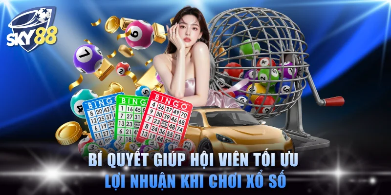 Bí quyết giúp hội viên tối ưu lợi nhuận khi chơi xổ số