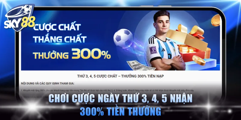 Chơi cược ngày thứ 3, 4, 5 nhận 300% tiền thưởng