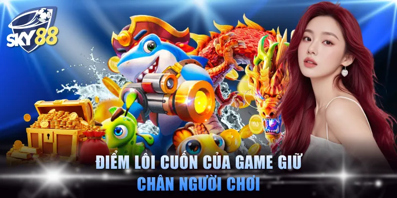 Điểm lôi cuốn của game giữ chân người chơi