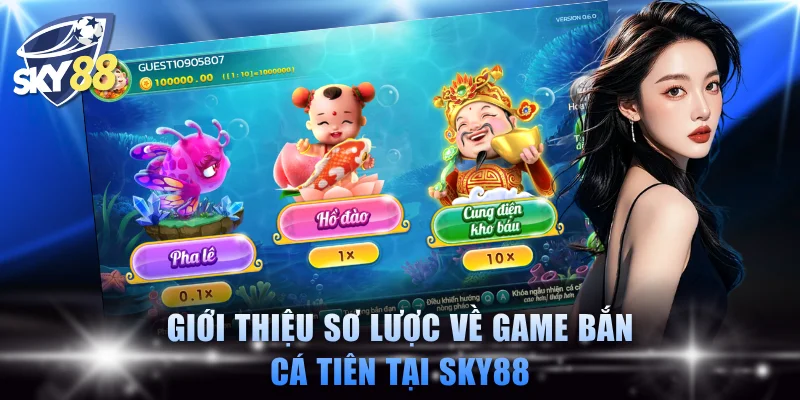 Giới thiệu sơ lược về game bắn cá tiên tại SKY88