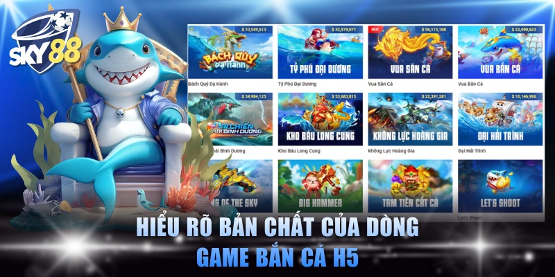 Hiểu rõ bản chất của dòng game bắn cá H5
