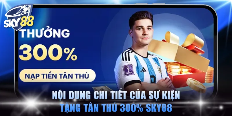 Khám phá nội dung chi tiết của sự kiện tặng tân thủ 300% SKY88