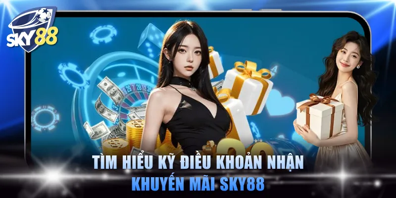 Tìm hiểu kỹ điều khoản nhận khuyến mãi SKY88