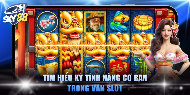 Tìm hiểu kỹ tính năng cơ bản trong ván slot