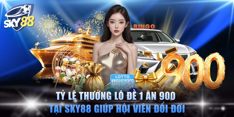 Tỷ lệ thưởng lô đề 1 ăn 900 tại SKY88 giúp hội viên đổi đời